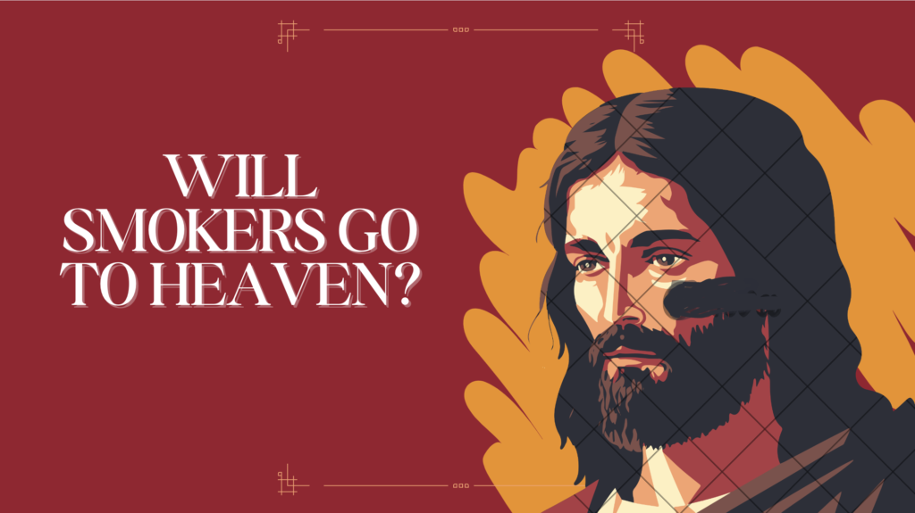 Will smokers go to heaven?